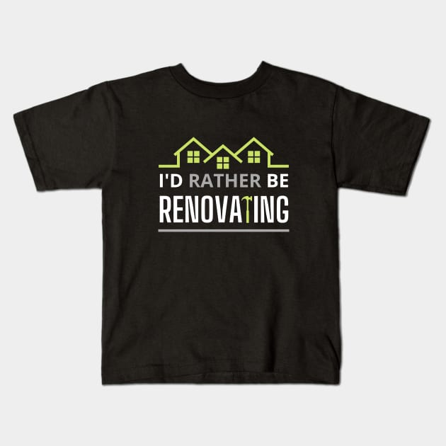 I'd rather Be Renoating Kids T-Shirt by Ensjodesigns